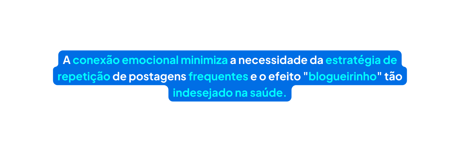 A conexão emocional minimiza a necessidade da estratégia de repetição de postagens frequentes e o efeito blogueirinho tão indesejado na saúde