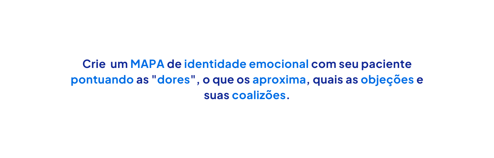 Crie um MAPA de identidade emocional com seu paciente pontuando as dores o que os aproxima quais as objeções e suas coalizões