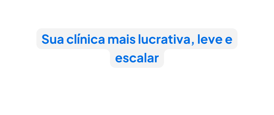 Sua clínica mais lucrativa leve e escalar